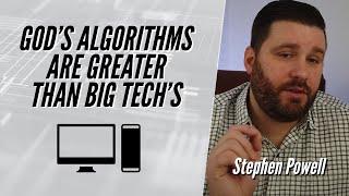 GOD’S ALGORITHMS ARE GREATER THAN BIG TECH’S | Stephen Powell