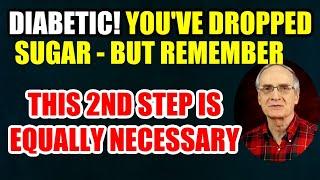 DIABETIC: You've Dropped Sugar - Here's the 2nd Necessary Change!