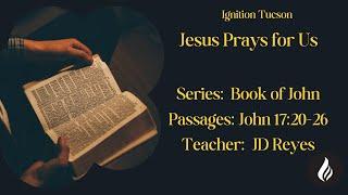 John 17:20-26 | Jesus Prays for Us | JD Reyes