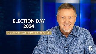 Election Day 2024 | Give Him 15: Daily Prayer with Dutch | November 5, 2024