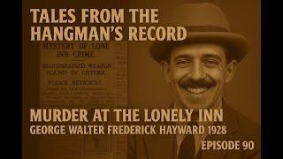 Tales from The Hangman's Record Episode Ninety. George Hayward 10th April 1928 Nottingham.