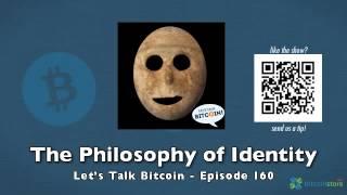 The Philosophy of Identity - Let's Talk Bitcoin Episode 160