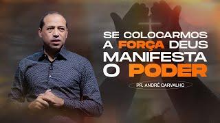 SE COLOCARMOS A FORÇA DEUS MANIFESTA O SEU PODER - Pr. André Carvalho