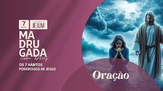 Madrugada de Oração, as 5 da manhã. Os 7 Hábitos de Jesus. Oração. 17 de outubro