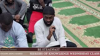 BE STEADFAST || SEEKERS OF KNOWLEDGE WEDNESDAY CLASS BY USTADH ABDUL RASHID