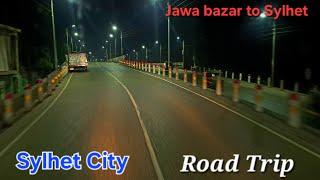 Sylhet city Road trip, Jawa Bazar to sylhet.