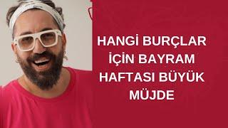 HANGİ BURÇLAR İÇİN BAYRAM HAFTASI BÜYÜK MÜJDE