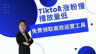 TikTok涨粉慢，播放量低，速度领取免费TikTok高效运营工具