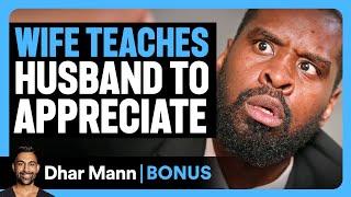 WIFE TEACHES Husband To APPRECIATE HER! | Dhar Mann Bonus!