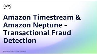 Amazon Timestream & Amazon Neptune - Transactional Fraud Detection | Amazon Web Services