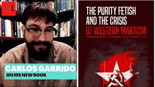 Carlos Garrido @MidwesternMarx  on his new book: The Purity Fetish & the Crisis of Western Marxism.