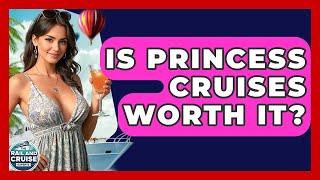 Is Princess Cruises Worth It? - The Rail and Cruise Experts