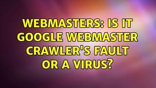 Webmasters: Is it google webmaster crawler's fault or a virus? (3 Solutions!!)