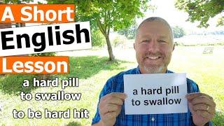 Learn the English Phrases "a hard pill to swallow" and "to be hard hit"