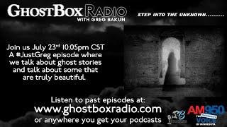 GhostBox Radio - Ghost Stories + Positivity #JustGreg 7.24.24
