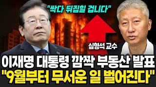 이재명 대통령 깜짝 부동산 발표 "9월부터 무서운 일 벌어진다" (심형석 교수 / 풀버전)