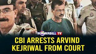 CBI ARRESTS ARVIND KEJRIWAL FROM COURT