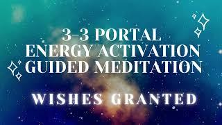  3-3 Portal Energy Activation: Almost There!  Wishes Granted  Guided Meditation & Energy Healing