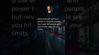 Show enough skill and power to impress people, but never let people see you hit the edge of your ...