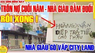 RỒI XONG! Cuối Năm TRỐN NỢ / Sài Gòn NHÀ GIÀU CŨNG "ĐẮM ĐUỐI" - CITY LAND Gò Vấp / Sài Gòn Hôm Nay