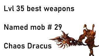 Best lvl 35 weapons and rarest loot of the game - Chaos Dracus - #Named mob 29