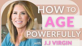 How to Age Powerfully & Transform Your Health with JJ Virgin