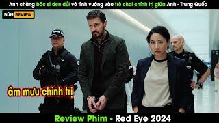 Anh chàng bác sĩ đen đủi vướng vào âm mưu chính trị giữa Anh và Trung Quốc -Review phim Red Eye 2024