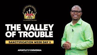 The Valley of Trouble | Sanctification Week - Day 5 | 22 November 2024 | Apostle T.F Chiwenga