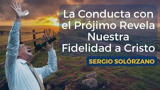 La conducta con el projimo revela nuestra fidelidad a Cristo | Sergio Solórzano.