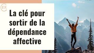 La clé pour sortir de la dépendance affective