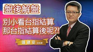 2022.08.11【別小看台指結算行情 那台指結算後怎麼看】交易員養成俱樂部 鍾建安盤後解盤