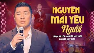 Nguyện Mãi Yêu Người | Ca sĩ: Nguyễn Huy Điền | Nhạc & Lời: Nguyễn Huy Điền