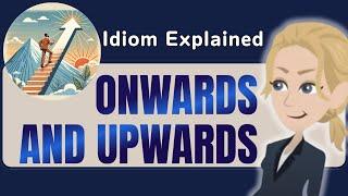 'Onwards and Upwards' Explained in Detail | English Idiom Lesson