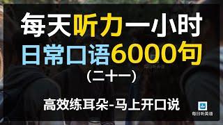 【日常口语6000句—第二十一集】每天听力一小时，磨耳朵英语，睡觉英语，越听越清，坚持三个月听懂美国人