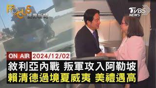 【1202FOCUS世界新聞LIVE】敘利亞內戰 叛軍攻入阿勒坡 賴清德過境夏威夷 美禮遇高