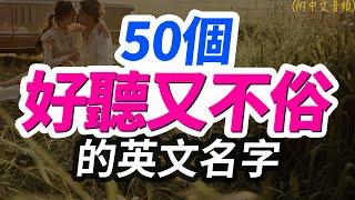 50個好聽又不俗的英文名字 | 2024年最受歡迎的英文名 | 跟美國人學英語 |【从零开始学英语】