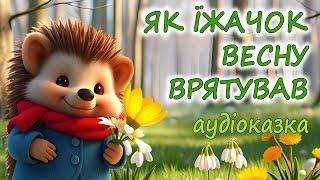 АУДІОКАЗКА НА НІЧ - "ЯК ЇЖАЧОК ВЕСНУ ВРЯТУВАВ" | Кращі весняні аудіоказки дітям українською мовою