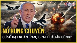 Nổ rung chuyển cơ sở hạt nhân Iran, Israel đã tấn công? | Báo VietNamNet