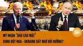 Toàn cảnh thế giới: Mỹ nhận “báo cáo mật”, xung đột Nga - Ukraine đổi hướng?