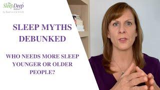 Who needs more sleep younger people or older people? Sleep Myths Debunked