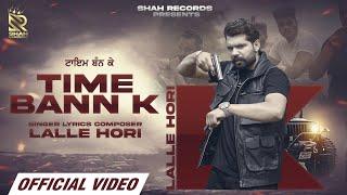 TIME BANN K  ( official Video  ) LALLE HORI | NEW PUNJABI SONGS 2023 | Latest Punjabi Songs 2023