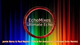 Jamie Berry & Paul Naylor - This is for everyone (Unlimited Echo Remix)