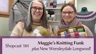 Shopcast #184 Maggie’s Knitting Funk Plus New Wensleydale Longwool!