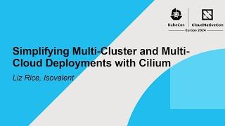 Simplifying Multi-Cluster and Multi-Cloud Deployments with Cilium - Liz Rice, Isovalent