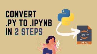 Convert .py to .ipynb File In 2 Steps