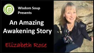 Wisdom Soup Presents - An Amazing Awakening Story  - Elizabeth Rose