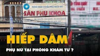 Bắt bác sĩ bị tố hiếp dâm một phụ nữ tại phòng khám tư