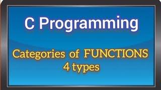 Categories of functions in C :  4 categories(Arguments, return statement)