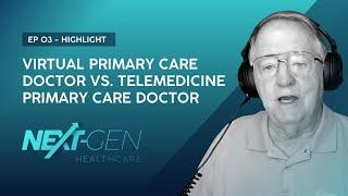 Ep. 03 - Virtual Primary Care Doctor vs. Telemedicine Primary Care Doctor
