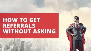 How to Get Referrals Without Asking